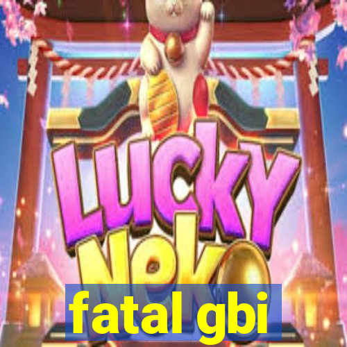 fatal gbi